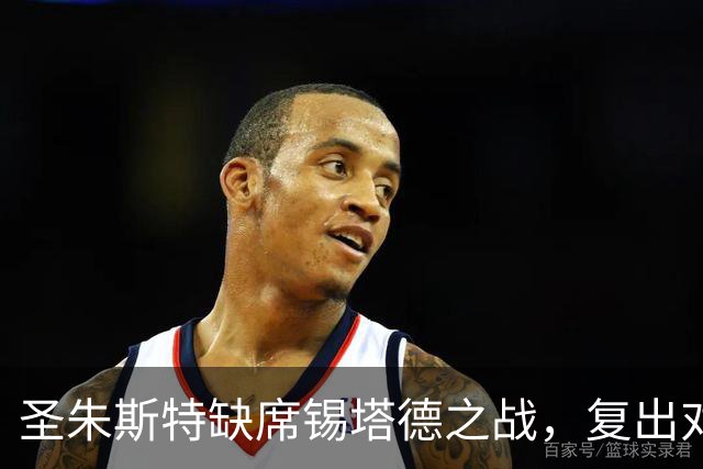 圣朱斯特缺席锡塔德之战，复出对阵国际米兰的可能性分析