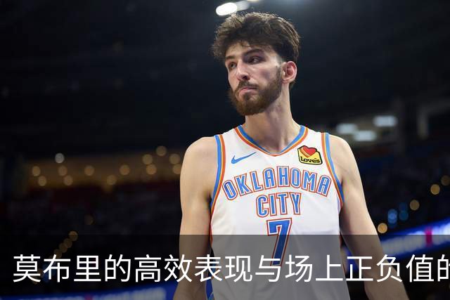 莫布里的高效表现与场上正负值的对比分析
